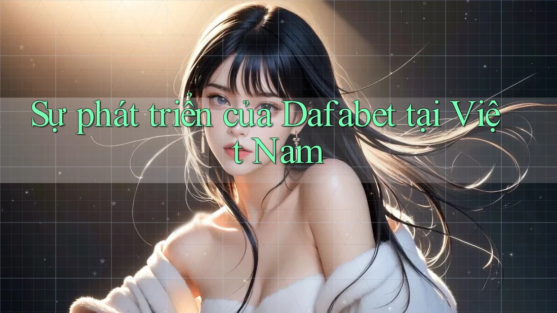 Sự phát triển của Dafabet tại Việt Nam