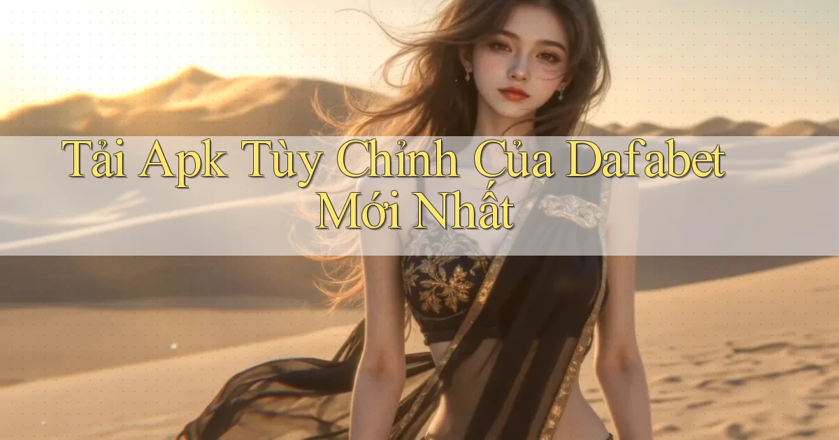 tải apk tùy chỉnh của dafabet mới nhất