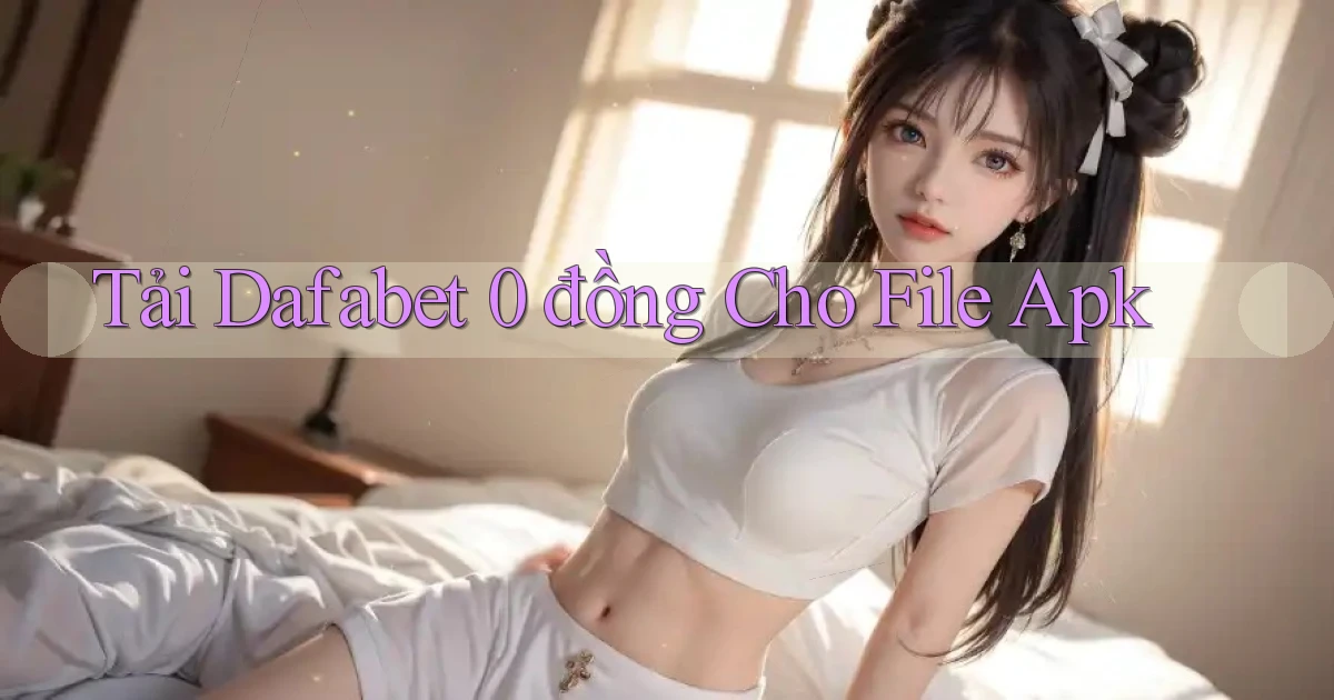 tải dafabet 0 đồng cho file apk