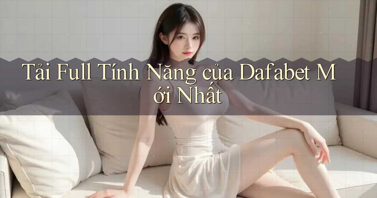 tải full tính năng của dafabet mới nhất