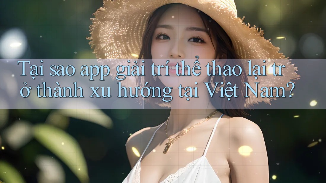 Tại sao app giải trí thể thao lại trở thành xu hướng tại Việt Nam?