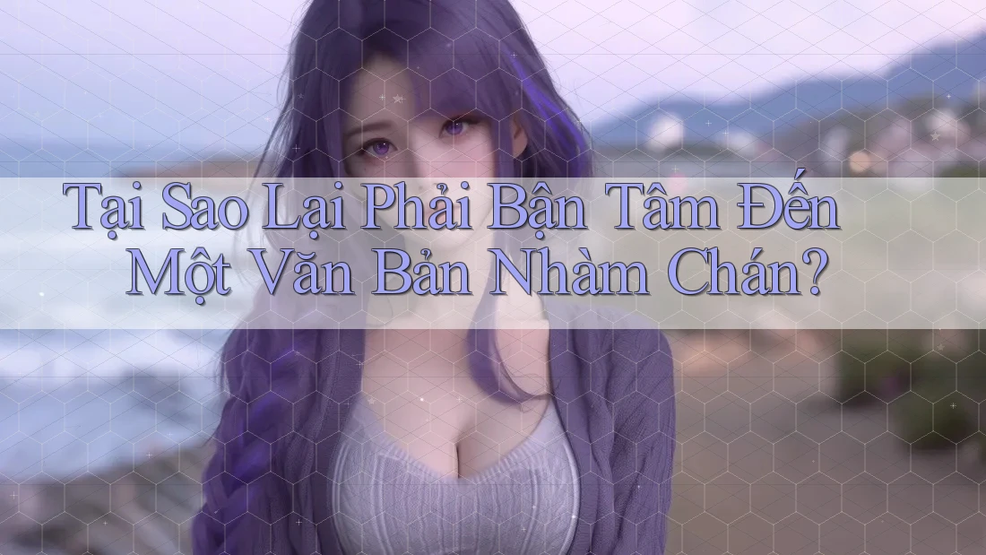 Tại Sao Lại Phải Bận Tâm Đến Một Văn Bản Nhàm Chán? Tại Sao Lại Phải Bận Tâm Đến Một Văn Bản Nhàm Chán?