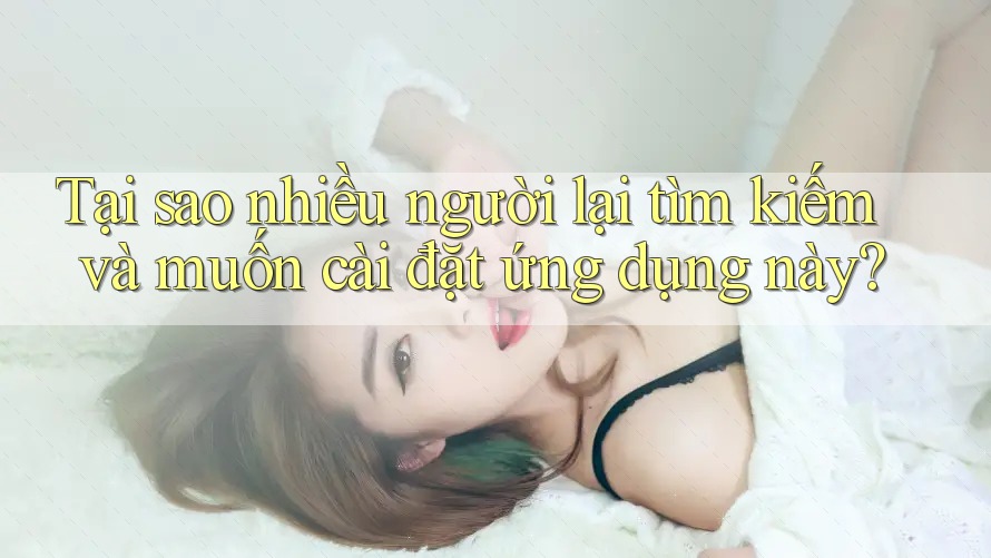 Tại sao nhiều người lại tìm kiếm và muốn cài đặt ứng dụng này?