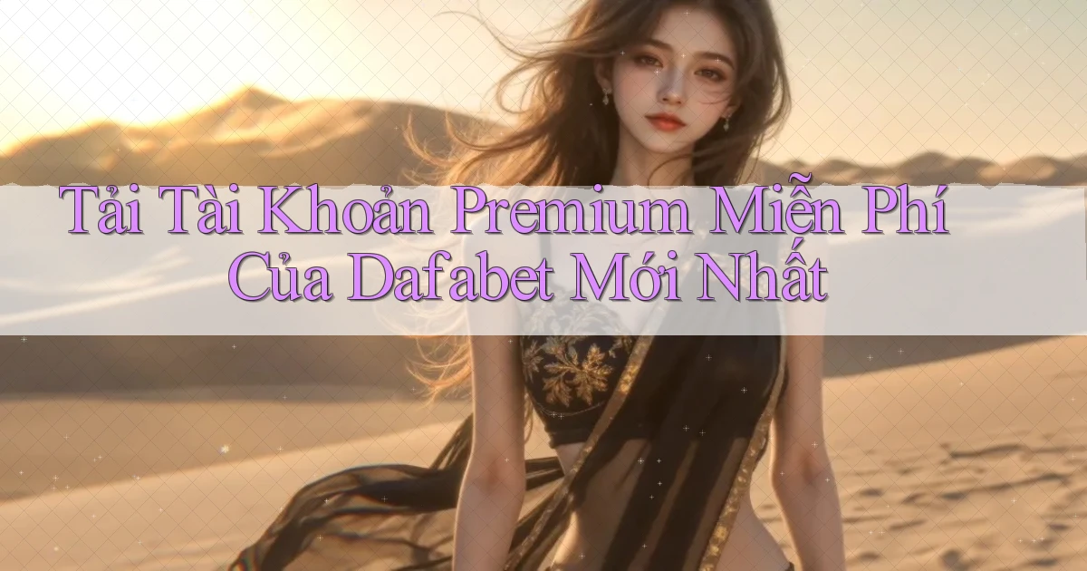 tải tài khoản premium miễn phí của dafabet mới nhất