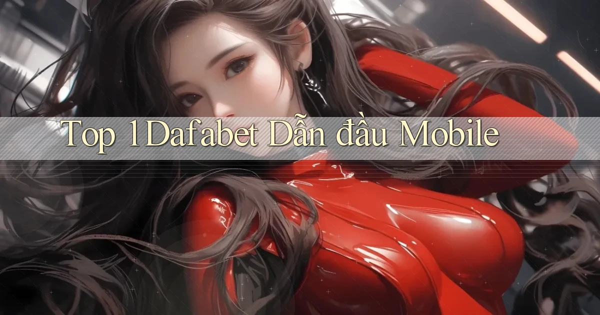top 1 dafabet dẫn đầu mobile