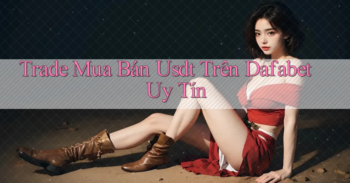 trade mua bán usdt trên dafabet uy tín