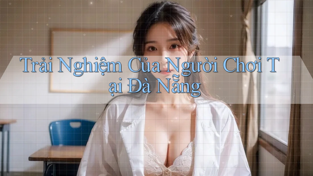 Trải Nghiệm Của Người Chơi Tại Đà Nẵng