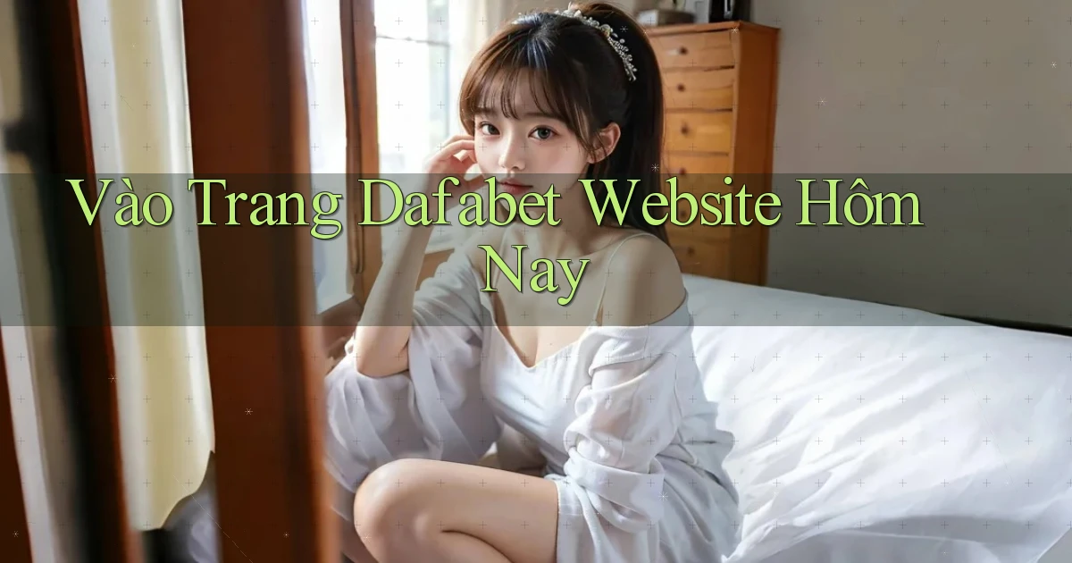 vào trang dafabet website hôm nay