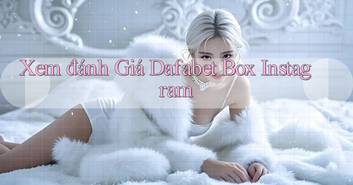 xem đánh giá dafabet box instagram